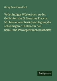 Produktbild: Vollst&auml;ndiges W&ouml;rterbuch zu den Gedichten des Q. Horatius Flaccus. Mit besonderer ber&uuml;cksichtigung der schwierigeren Stellen f&uuml;r den Schul-und Privatg