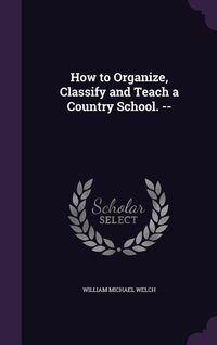 Produktbild: How to Organize, Classify and Teach a Country School. --