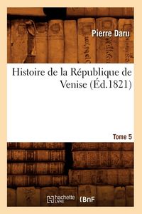 Produktbild: Histoire de la R&eacute;publique de Venise. Tome 5 (&Eacute;d.1821)