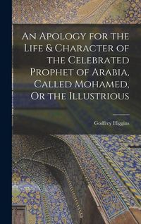 Produktbild: An Apology for the Life & Character of the Celebrated Prophet of Arabia, Called Mohamed, Or the Illustrious
