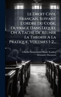Produktbild: Le Droit Civil Fran&ccedil;ais, Suivant L'ordre Du Code, Ouvrage Dans Lequel On A Tach&Atilde;(c) De R&Atilde;(c)unir La Th&Atilde;(c)orie A La Pratique, Volumes 1-2...