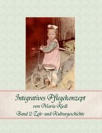 Bild vom Artikel Integratives Pflegekonzept, Band 2: Zeit- und Kulturgeschichte vom Autor Maria Riedl