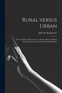 Produktbild: Rural Versus Urban: Their Conflict and Its Causes; a Study of the Conditions Affecting Their Natural and Artificial Relations