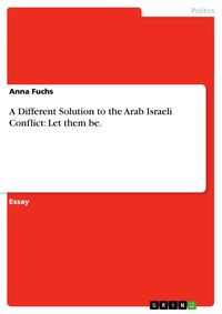Bild vom Artikel A Different Solution to the Arab Israeli Conflict: Let them be. vom Autor Anna Fuchs