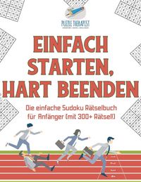 Produktbild: Einfach Starten, Hart Beenden | Die einfache Sudoku R&auml;tselbuch f&uuml;r Anf&auml;nger (mit 300+ R&auml;tsel!)