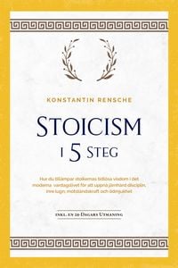 Produktbild: Stoicism i 5 steg: Hur du till&auml;mpar stoikernas tidl&ouml;sa visdom i det moderna vardagslivet f&ouml;r att uppn&aring; j&auml;rnh&aring;rd disciplin, inre lugn, motst&aring;ndskraft o