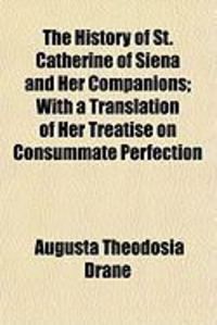 Produktbild: The History of St. Catherine of Siena and Her Companions; With a Translation of Her Treatise on Consummate Perfection