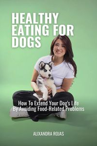 Produktbild: Healthy Eating For Dogs How To Extend Your Dog's Life By Avoiding Food-Related Problems