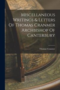 Produktbild: Miscellaneous Writings & Letters Of Thomas Cranmer Archbishop Of Canterbury