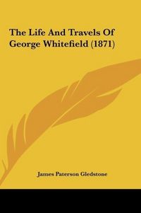 Produktbild: Gledstone, J: Life And Travels Of George Whitefield (1871)