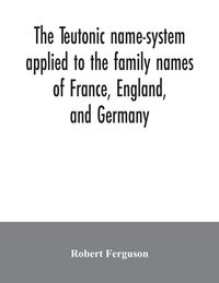 Produktbild: The Teutonic name-system applied to the family names of France, England, and Germany