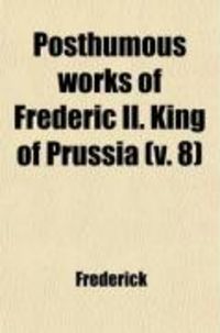 Produktbild: Posthumous Works of Frederic II. King of Prussia (Volume 8)