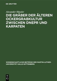 Produktbild: Die Gr&auml;ber der &auml;lteren Ockergrabkultur zwischen Dnepr und Karpaten