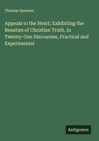 Produktbild: Appeals to the Heart; Exhibiting the Beauties of Christian Truth. In Twenty-One Discourses, Practical and Experimental
