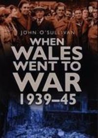 Produktbild: O'Sullivan, J: When Wales Went to War 1939-45