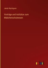Produktbild: Vortr&auml;ge und Aufs&auml;tze zum M&auml;dchenschulwesen