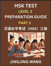 Produktbild: HSK Test Level 3 Preparation Guide (Part 3)- A Beginner's Study Material to Self-learn Mandarin Chinese Characters, Words, Example Sentences, Vocabulary, Essays and Stories to Pass Hanyu Shuiping Kaoshi, Easy Lessons, Books for HSK All Levels