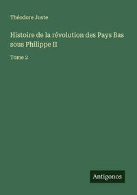 Produktbild: Histoire de la r&eacute;volution des Pays Bas sous Philippe II