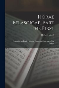 Produktbild: Horae Pelasgicae, Part the First: Containing an Inquiry Into the Origin and Language of the Pelasgi