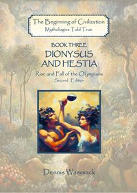 Produktbild: Dionysus and Hestia: Rise and Fall of the Olympians, Second Edition (The Beginning of Civilzation: Mythologies Told True, #3)