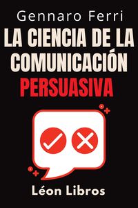 Produktbild: La Ciencia De La Comunicaci&oacute;n Persuasiva (Colecci&oacute;n Inteligencia Emocional, #5)