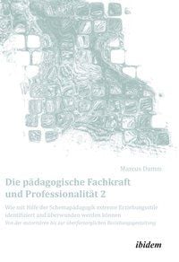 Produktbild: Die p&auml;dagogische Fachkraft und Professionalit&auml;t: Wie mit Hilfe der Schemap&auml;dagogik extreme Erziehungsstile identifiziert und &uuml;berwunden werden k&ouml;nnen (2)