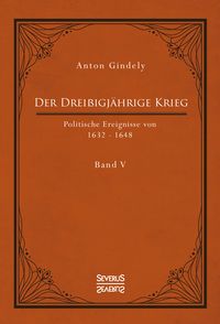 Produktbild: Der Drei&szlig;igj&auml;hrige Krieg. Politische Ereignisse von 1632-1648. Band 5