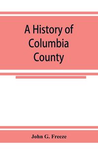 Produktbild: A history of Columbia County, Pennsylvania. From the earliest times.
