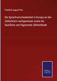 Produktbild: Die Sprachverschiedenheit in Europa an den Zahlw&ouml;rtern nachgewiesen sowie die Quin&Atilde;&curren;re und Vigesimale Z&auml;hlmethode