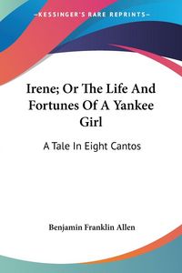 Produktbild: Irene; Or The Life And Fortunes Of A Yankee Girl