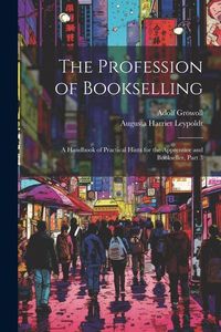 Produktbild: The Profession of Bookselling: A Handbook of Practical Hints for the Apprentice and Bookseller, Part 3