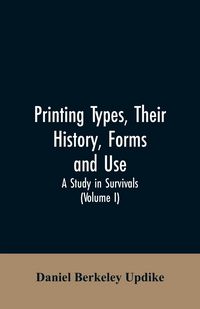 Produktbild: Printing types, their history, forms, and use; a study in survivals (Volume I)