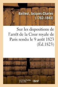 Produktbild: Sur Les Dispositions de l'Arr&ecirc;t de la Cour Royale de Paris Rendu Le 9 Ao&ucirc;t 1823