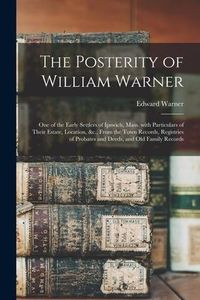 Produktbild: The Posterity of William Warner: One of the Early Settlers of Ipswich, Mass. With Particulars of Their Estate, Location, &c., From the Town Records, R