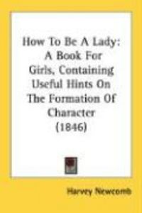 Produktbild: How to Be a Lady: A Book for Girls, Containing Useful Hints on the Formation of Character (1846)