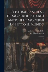 Produktbild: Costumes anciens et modernes: habiti antichi et moderni di tutto il mundo: 1