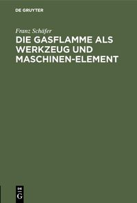 Produktbild: Die Gasflamme als Werkzeug und Maschinen-Element