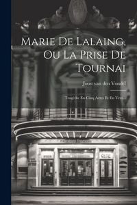 Produktbild: Marie De Lalaing, Ou La Prise De Tournai: Trag&eacute;die En Cinq Actes Et En Vers...