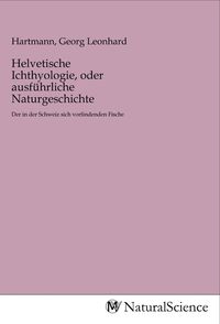 Produktbild: Helvetische Ichthyologie, oder ausf&uuml;hrliche Naturgeschichte