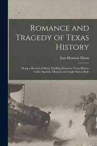 Produktbild: Romance and Tragedy of Texas History: Being a Record of Many Thrilling Events in Texas History Under Spanish, Mexican and Anglo-Saxon Rule