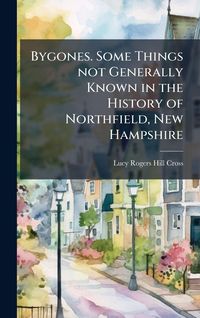 Produktbild: Bygones. Some Things not Generally Known in the History of Northfield, New Hampshire