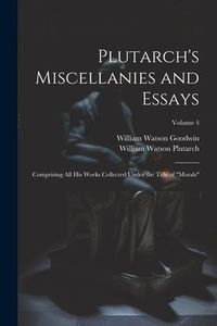 Produktbild: Plutarch's Miscellanies and Essays: Comprising All His Works Collected Under the Title of "Morals"; Volume 4