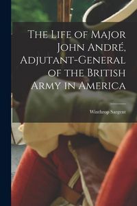 Produktbild: The Life of Major John Andr&eacute;, Adjutant-General of the British Army in America