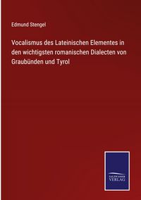 Produktbild: Vocalismus des Lateinischen Elementes in den wichtigsten romanischen Dialecten von Graub&uuml;nden und Tyrol