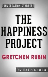 Produktbild: The Happiness Project: Or, Why I Spent a Year Trying to Sing in the Morning, Clean My Closets, Fight Right, Read Aristotle, and Generally Have More Fu