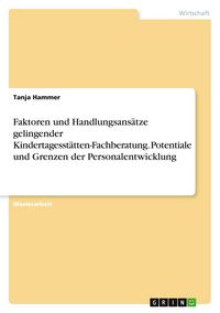 Produktbild: Faktoren und Handlungsans&auml;tze gelingender Kindertagesst&auml;tten-Fachberatung. Potentiale und Grenzen der Personalentwicklung