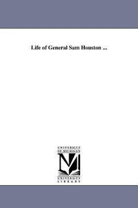 Life of General Sam Houston ...