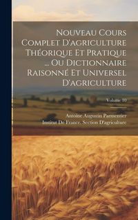 Produktbild: Nouveau Cours Complet D'agriculture Th&eacute;orique Et Pratique ... Ou Dictionnaire Raisonn&eacute; Et Universel D'agriculture; Volume 10