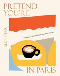Produktbild: Oehr, A: Pretend You're in Paris: 50 Ways to Feel Parisian W