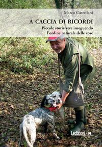 Produktbild: A caccia di ricordi. Piccole storie vere inseguendo l'ordine naturale delle cose